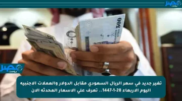 تغير جديد في سعر الريال السعودي مقابل الدولار والعملات الأجنبية اليوم الأربعاء 28-1-1447.. تعرف على الأسعار المحدثة الآن